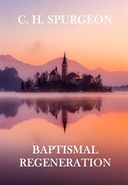 Baptismal Regeneration (Charles Haddon Spurgeon)