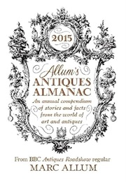 Allum's Antiques Almanac 2015: An Annual Compendium of Stories and Facts From the World of Art and a (Marc Allum)