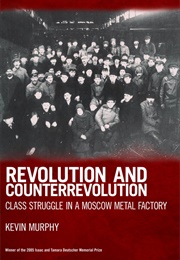 Revolution and Counterrevolution: Class Struggle in a Moscow Metal Works (Kevin Murphy)