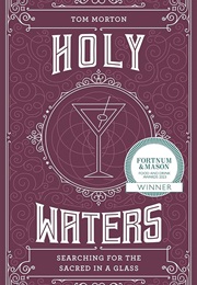 Holy Waters: Searching for the Sacred in a Glass (Tom Morton)