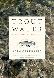 Trout Water: A Year on the Au Sable (Josh Greenberg)