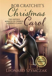 Bob Cratchit's Christmas Carol (Leonard Szymczak)