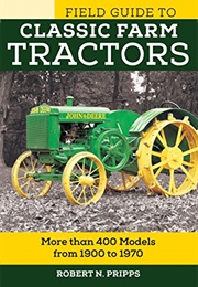 Field Guide to Classic Farm Tractors: More Than 400 Models From 1900 to 1970 (Voyageur Field Guides) (Robert N. Pripps)
