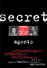 Secret Agents: The Rosenberg Case, McCarthyism and Fifties America (Marjorie Garber and Rebecca L. Walkowitz)