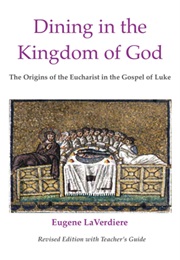 Dining in the Kingdom of God: The Origins of the Eucharist in the Gospel of Luke (Eugene Laverdiere)
