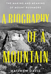 A Biography of a Mountain: The Making and Meaning of Mount Rushmore (Matthew Davis)