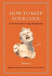 How to Keep Your Cool: An Ancient Guide to Anger Management (Seneca)