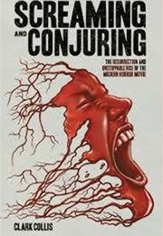 Screaming and Conjuring: The Resurrection and Unstoppable Rise of the Modern Horror Movie (Clark Collis)