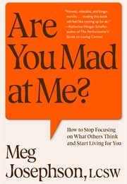 Are You Mad at Me?: How to Stop Focusing on What Others Think and Start Living for You (Meg Josephson)