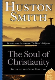 The Soul of Christianity: Restoring the Great Tradition (Huston Smith)