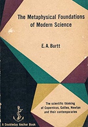 The Metaphysical Foundations of Modern Physical Science (E.A. Burtt)