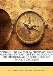 Aperu Gnral Sur La Numismatique Gauloise: Extrait De L'introduction Du Dictionnaire Archologique (Po (France Commission De La Topographie Des)