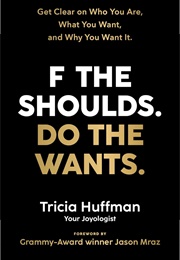 F the Shoulds. Do the Wants (Tricia Huffman)