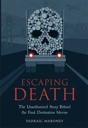 Escaping Death: The Unauthorized Story Behind the Final Destination Movies (Padraic Maroney)