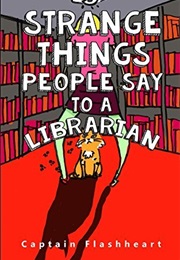Strange Things People Say to a Librarian (Captain Flashheart)