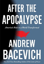 After the Apocalypse: America's Role in a World Transformed (Andrew Bacevich)