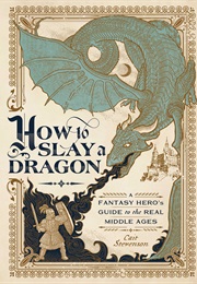 How to Slay a Dragon: A Fantasy Hero's Guide to the Real Middle Ages (Cait Stevenson)