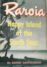 Raroia: Happy Island of the South Seas (Bengt Danielsson)