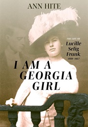 I Am a Georgia Girl: The Life of Lucille Selig Frank, 1888-1957 (Ann Hite)