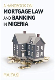 A Handbook on Mortgage Law and Banking in Nigeria (Maiyaki Theo Bala)