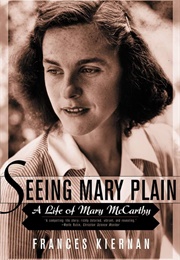 Seeing Mary Plain: A Life of Mary McCarthy (Frances Kiernan)