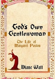 God's Own Gentlewoman: The Life of Margaret Paston (Diane Watt)