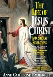 The Life of Jesus Christ and Biblical Revelations: Volume 3 (Anne Catherine Emmerich)