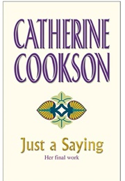 Just a Saying: Her Final Work (Catherine Cookson)