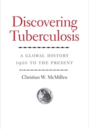 Discovering Tuberculosis: A Global History, 1900 to the Present (Christian W. McMillen)