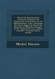 Manuel De Numismatique Ancienne: Contenant Les Élémens De Cette Science Et Les Nomenclatures, Avec L (Michel Hennin)