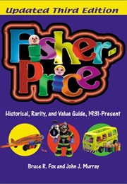 Fisher-Price: Historical, Rarity, and Value Guide, 1931-Present (Fisher-Price: A Historical, Rarity (Bruce R. Fox)