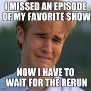 Don't Watch Any Reruns for 6 Months