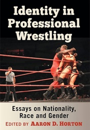 Identity in Professional Wrestling: Essays on Nationality, Race and Gender (Mulit)
