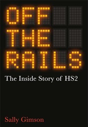 Off the Rails: The Inside Story of HS2 (Sally Gimson)