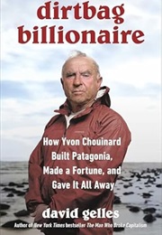 Dirtbag Billionaire: How Yvon Chouinard Built Patagonia, Made a Fortune, and Gave It All Away (David Gelles)