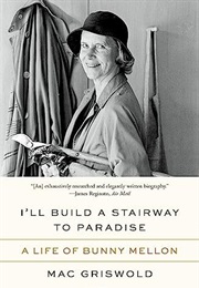 I'll Build a Stairway to Paradise: A Life of Bunny Mellon (Mac Griswold)