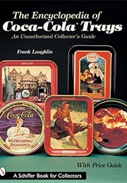 The Encyclopedia of Coca-Cola Trays : An Unauthorized Collector's Guide (Frank Laughlin)