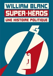 Super-Héros. Une Histoire Politique (William Blanc)