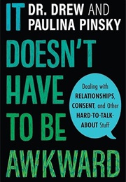 It Doesn't Have to Be Awkward: Dealing With Relationships, Consent, and Other Hard-To-Talk-About... (Drew Pinsky)