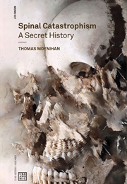 Spinal Catastrophism: A Secret History (Thomas Moynihan)