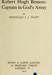 Robert Hugh Benson: Captain in God's Army (Reginald Watt)