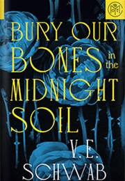 Bury Our Bones in the Midnight Soil (V.E. Schwab)
