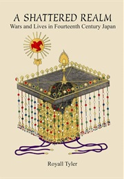 A Shattered Realm: Wars and Lives in Fourteenth-Century Japan (Royall Tyler)