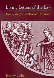 Living Letters of the Law: Ideas of the Jew in Medieval Christianity (Jeremy Cohen)