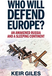 Who Will Defend Europe?: An Awakened Russia and a Sleeping Continent (Keir Giles)