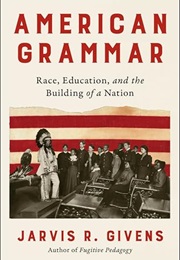 American Grammar: Race, Education, and the Building of a Nation (Jarvis R. Givens)