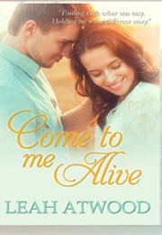 Come to Me Alive (Leah Atwood)