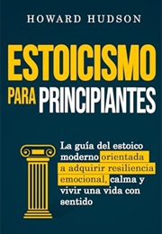 Estoicismo Para Principiantes (Howard Hudson)