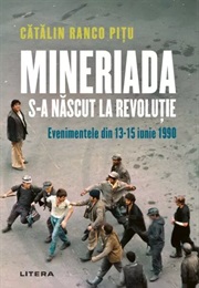Mineriada S-A Născut La Revoluție: Evenimentele Din 13-15 Iunie 1990 (Cătălin Ranco Pițu)