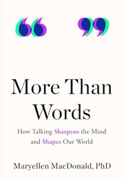 More Than Words: How Talking Sharpens the Mind and Shapes Our World (Maryellen MacDonald)
